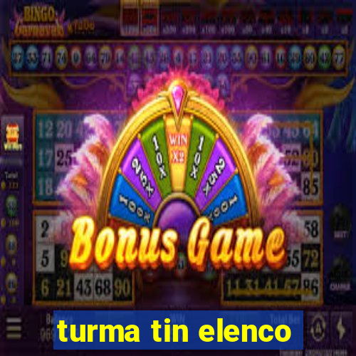 turma tin elenco